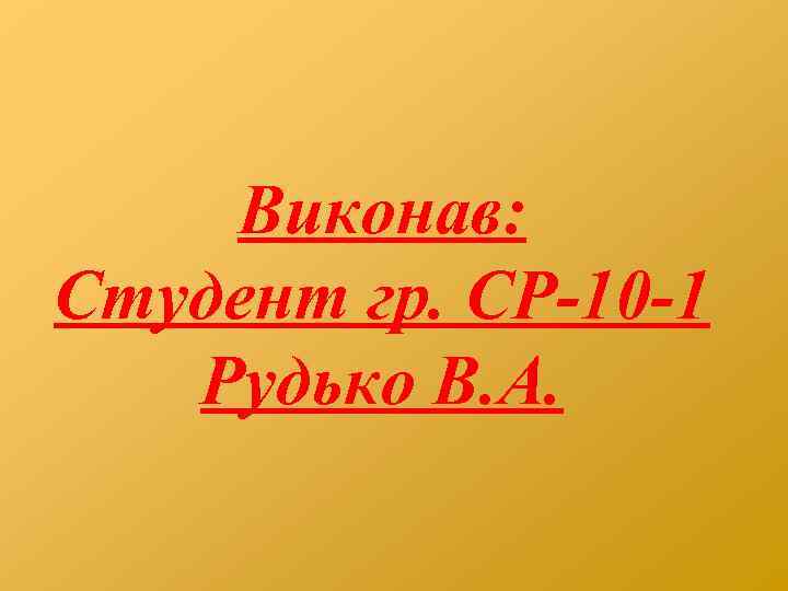 Виконав: Студент гр. СР-10 -1 Рудько В. А. 