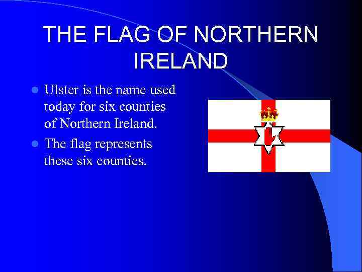 THE FLAG OF NORTHERN IRELAND Ulster is the name used today for six counties