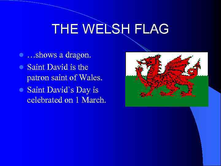 THE WELSH FLAG …shows a dragon. l Saint David is the patron saint of