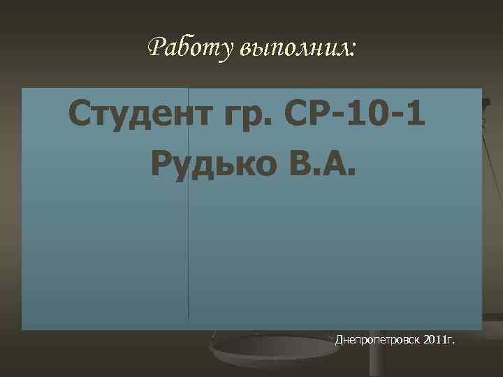 Работу выполнил: Студент гр. СР-10 -1 Рудько В. А. Днепропетровск 2011 г. 