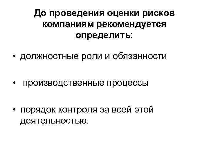 До проведения оценки рисков компаниям рекомендуется определить: • должностные роли и обязанности • производственные