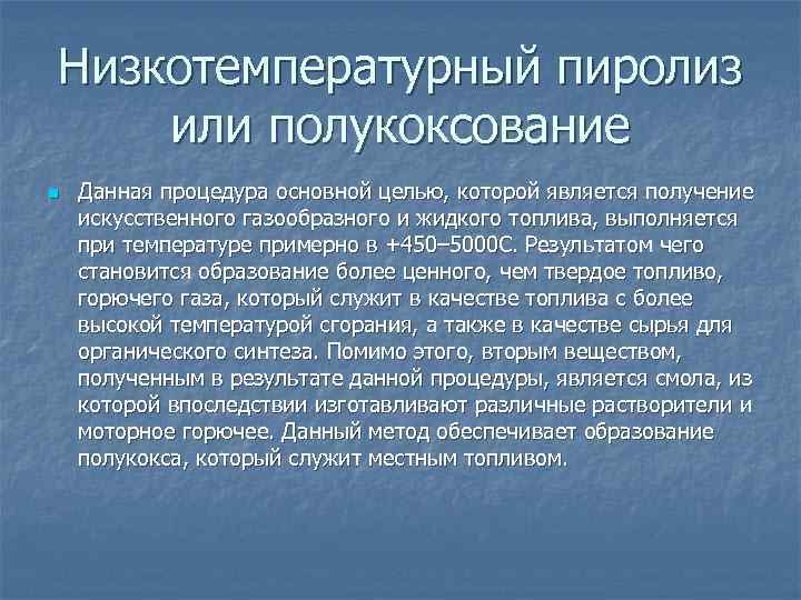 Низкотемпературный пиролиз или полукоксование n Данная процедура основной целью, которой является получение искусственного газообразного