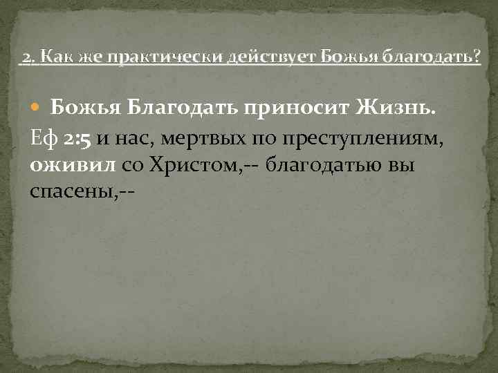 2. Как же практически действует Божья благодать? Божья Благодать приносит Жизнь.   Еф 2: