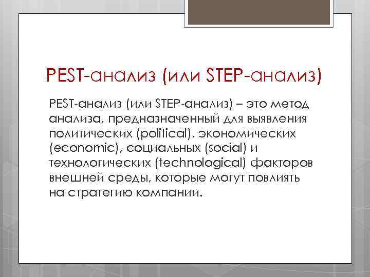 PEST-анализ (или STEP-анализ) – это метод анализа, предназначенный для выявления политических (рolitical), экономических (еconomic),