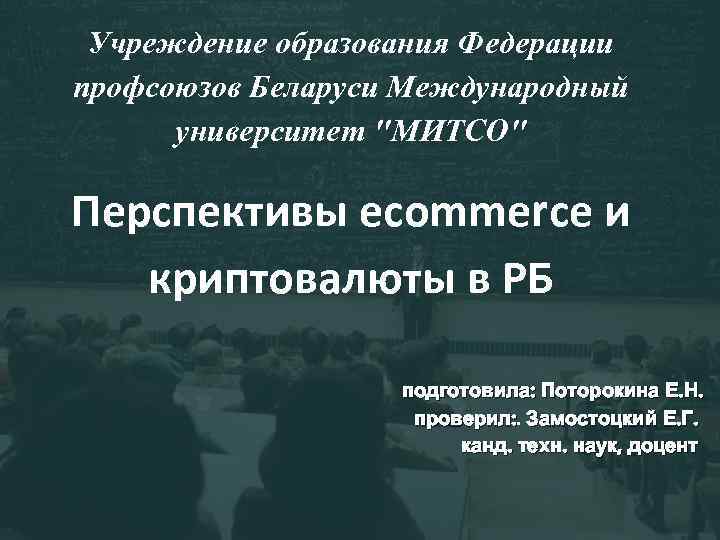 Учреждение образования Федерации профсоюзов Беларуси Международный университет "МИТСО" Перспективы ecommerce и криптовалюты в РБ