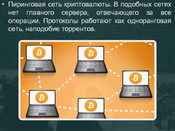  • Пиринговая сеть криптовалюты. В подобных сетях нет главного сервера, отвечающего за все