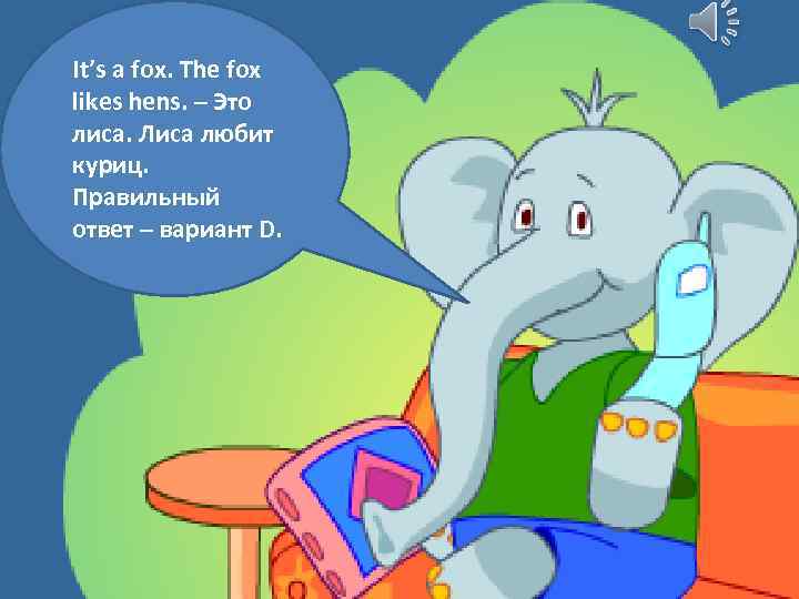 It’s a fox. The fox likes hens. – Это лиса. Лиса любит куриц. Правильный