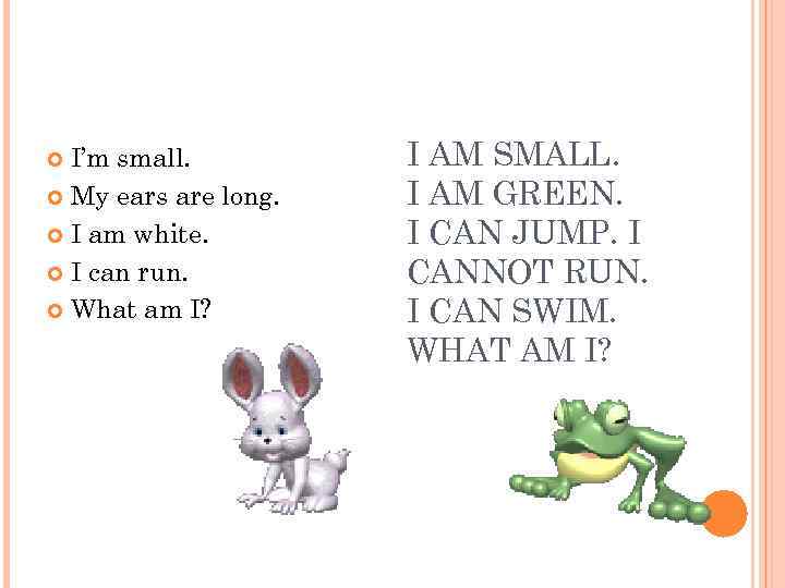I’m small. My ears are long. I am white. I can run. What am
