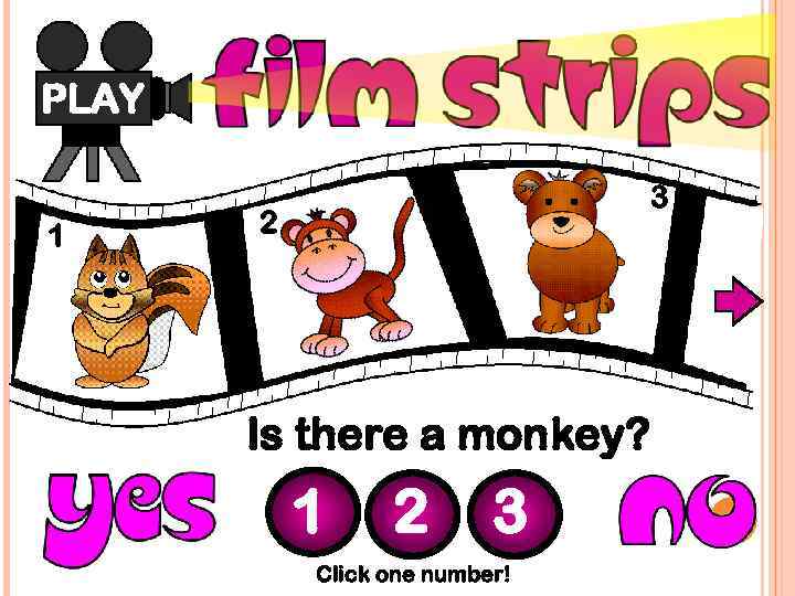 PLAY 1 3 2 Is there a monkey? 1 2 3 Click one number!