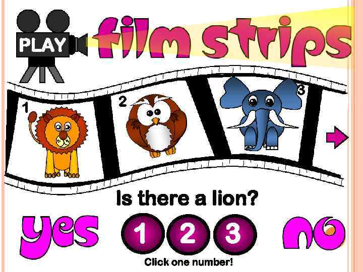 PLAY 1 3 2 Is there a lion? 1 2 3 Click one number!