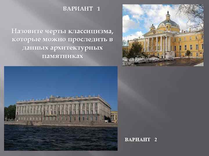 ВАРИАНТ 1 Назовите черты классицизма, которые можно проследить в данных архитектурных памятниках ВАРИАНТ 2