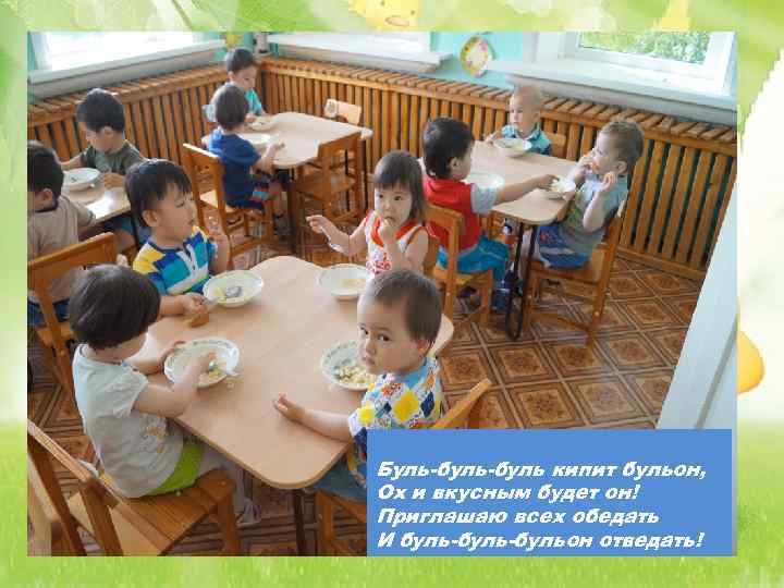 Буль-буль кипит бульон, Ох и вкусным будет он! Приглашаю всех обедать И буль-бульон отведать!