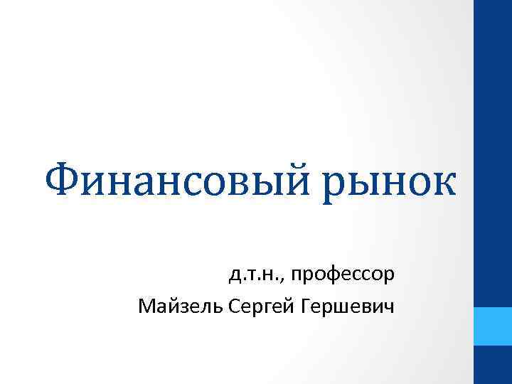 Финансовый рынок д. т. н. , профессор Майзель Сергей Гершевич 