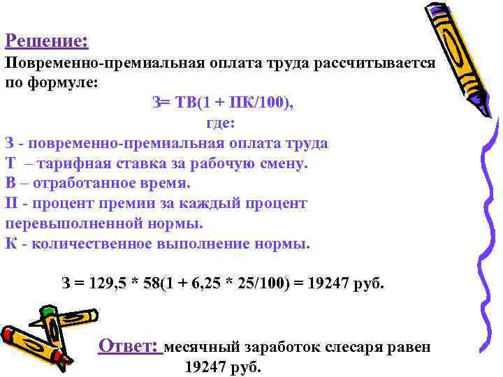 Решение: Повременно премиальная оплата труда рассчитывается по формуле: З= ТВ(1 + ПК/100), где: З