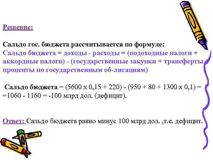 Решение: Сальдо гос. бюджета рассчитывается по формуле: Сальдо бюджета = доходы расходы = (подоходные