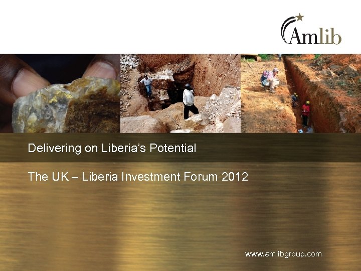 Delivering on Liberia’s Potential The UK – Liberia Investment Forum 2012 www. amlibgroup. com