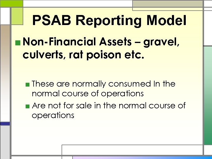 PSAB Reporting Model ■ Non-Financial Assets – gravel, culverts, rat poison etc. ■ These