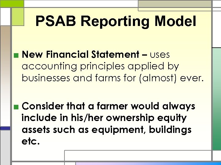 PSAB Reporting Model ■ New Financial Statement – uses accounting principles applied by businesses