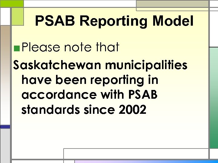 PSAB Reporting Model ■ Please note that Saskatchewan municipalities have been reporting in accordance