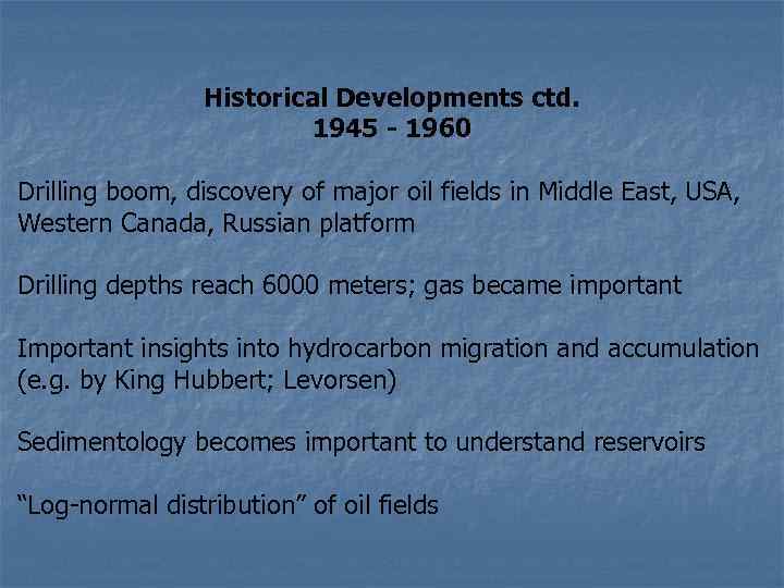 Historical Developments ctd. 1945 - 1960 Drilling boom, discovery of major oil fields in