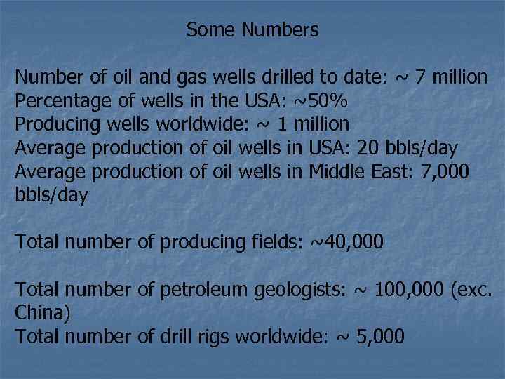 Some Numbers Number of oil and gas wells drilled to date: ~ 7 million