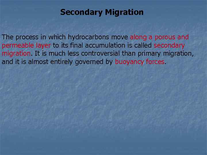 Secondary Migration The process in which hydrocarbons move along a porous and permeable layer