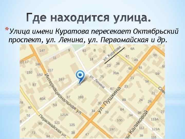 *Улица имени Куратова пересекает Октябрьский проспект, ул. Ленина, ул. Первомайская и др. 