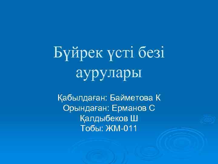 Бүйрек үсті безі аурулары Қабылдаған: Байметова К Орындаған: Ерманов С Қалдыбеков Ш Тобы: ЖМ-011