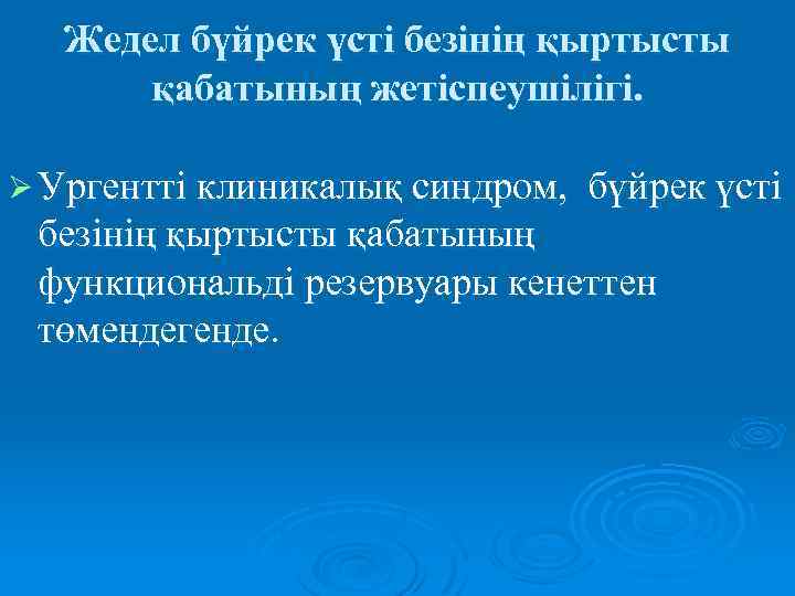 Жедел бүйрек үсті безінің қыртысты қабатының жетіспеушілігі. Ø Ургентті клиникалық синдром, бүйрек үсті безінің