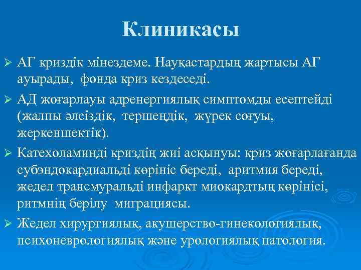 Клиникасы АГ криздік мінездеме. Науқастардың жартысы АГ ауырады, фонда криз кездеседі. Ø АД жоғарлауы