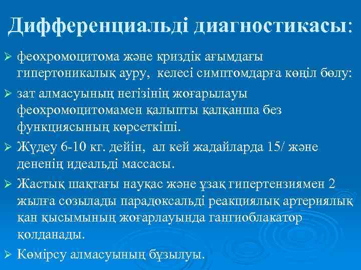 Дифференциальді диагностикасы: феохромоцитома және криздік ағымдағы гипертоникалық ауру, келесі симптомдарға көңіл бөлу: Ø зат
