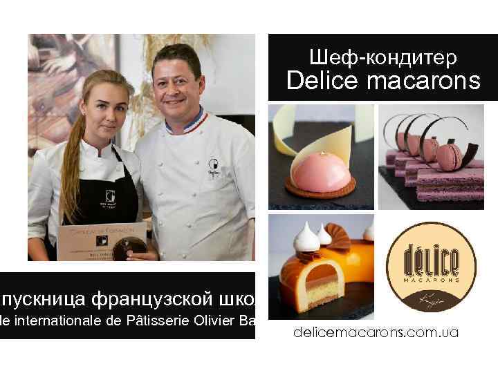 Шеф-кондитер Delice macarons ыпускница французской школы le internationale de Pâtisserie Olivier Bajard delicemacarons. com.