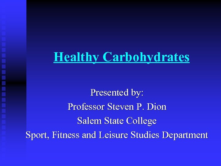 Healthy Carbohydrates Presented by: Professor Steven P. Dion Salem State College Sport, Fitness and