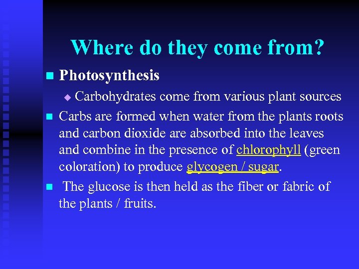 Where do they come from? n Photosynthesis Carbohydrates come from various plant sources Carbs