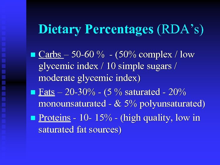 Dietary Percentages (RDA’s) Carbs – 50 -60 % - (50% complex / low glycemic