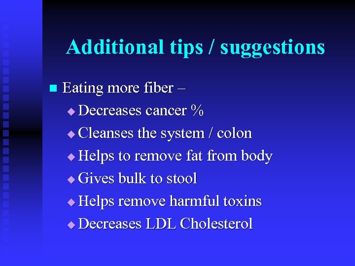 Additional tips / suggestions n Eating more fiber – u Decreases cancer % u