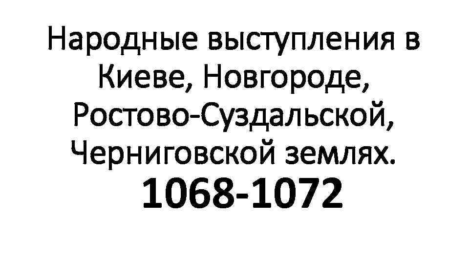 Народные выступления в Киеве, Новгороде, Ростово-Суздальской, Черниговской землях. 1068 -1072 