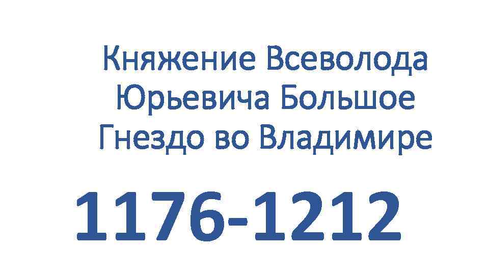 Княжение Всеволода Юрьевича Большое Гнездо во Владимире 1176 -1212 