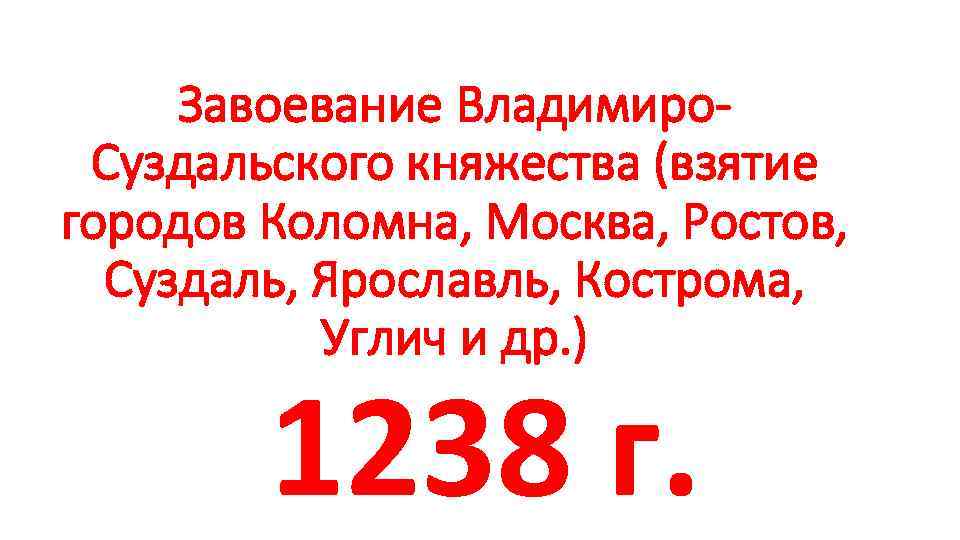 Завоевание Владимиро. Суздальского княжества (взятие городов Коломна, Москва, Ростов, Суздаль, Ярославль, Кострома, Углич и