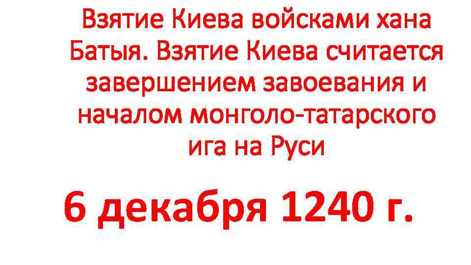 Взятие Киева войсками хана Батыя. Взятие Киева считается завершением завоевания и началом монголо-татарского ига