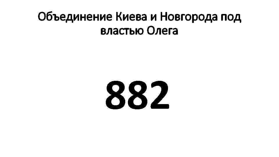 Объединение Киева и Новгорода под властью Олега 882 