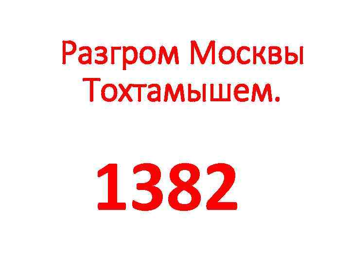 Разгром Москвы Тохтамышем. 1382 