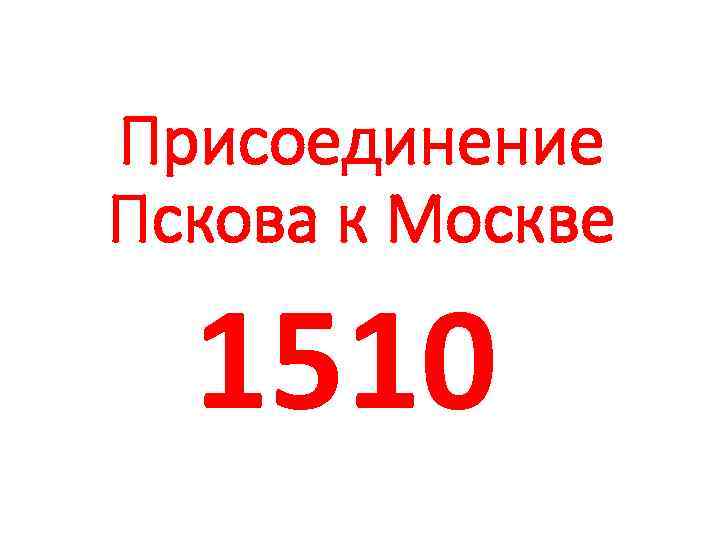 Присоединение Пскова к Москве 1510 