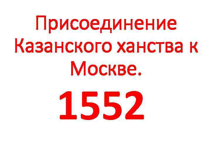 Присоединение Казанского ханства к Москве. 1552 