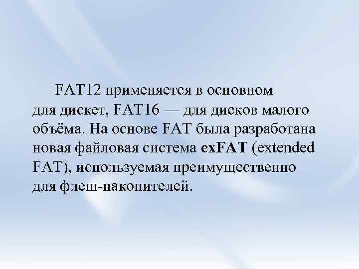 FAT 12 применяется в основном для дискет, FAT 16 — для дисков малого объёма.