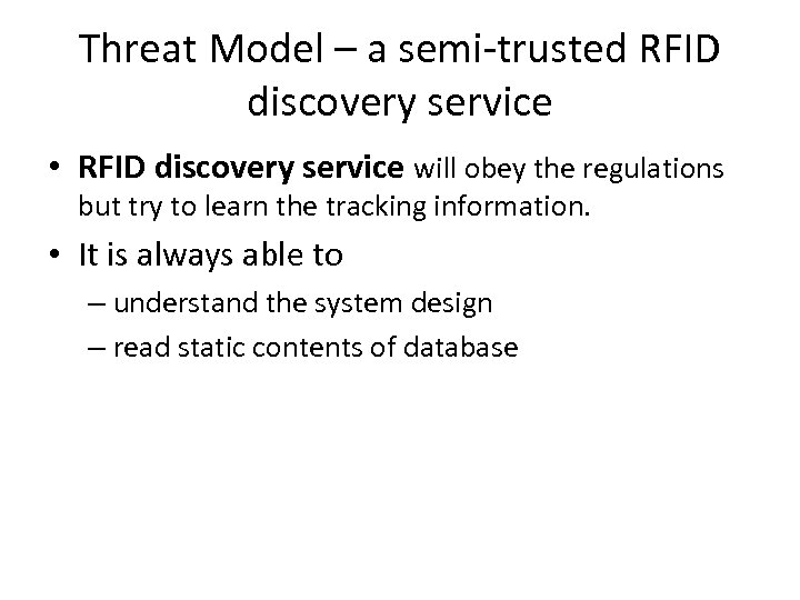 Threat Model – a semi-trusted RFID discovery service • RFID discovery service will obey