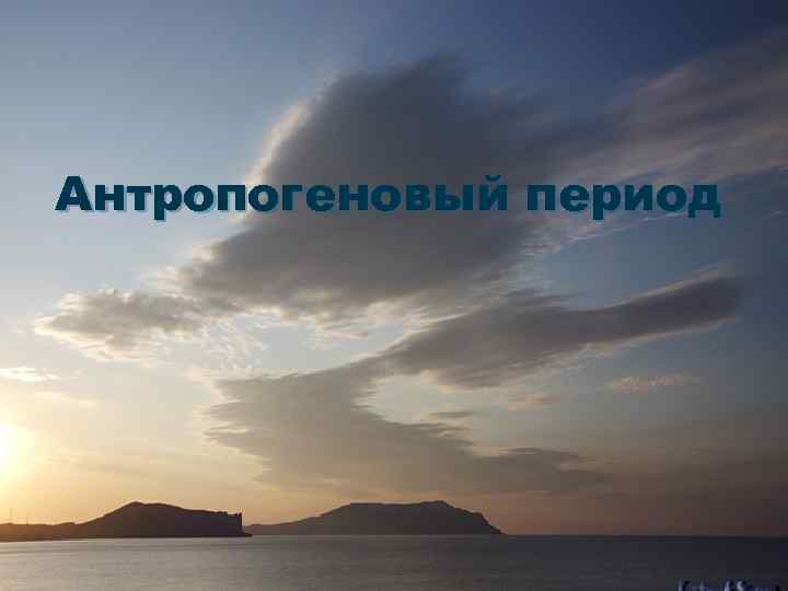 Антропогеновый период 