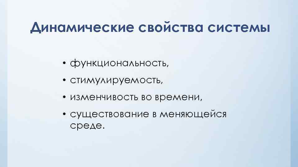Динамические свойства системы • функциональность, • стимулируемость, • изменчивость во времени, • существование в
