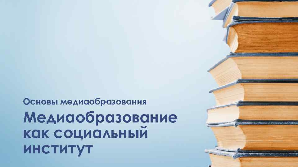 Основы медиаобразования Медиаобразование как социальный институт 