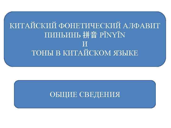 КИТАЙСКИЙ ФОНЕТИЧЕСКИЙ АЛФАВИТ ПИНЬИНЬ 拼音 PĪNYĪN И ТОНЫ В КИТАЙСКОМ ЯЗЫКЕ ОБЩИЕ СВЕДЕНИЯ 